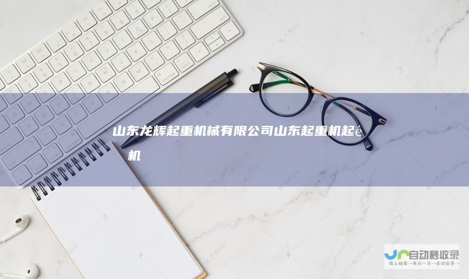 山东龙辉起重机械有限公司,山东起重机,起重机-www.sdlhqzjx.com